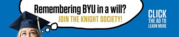Remembering BYU in a will? Join the Knight Society! Click the ad to learn more.